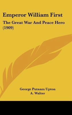 Emperor William First: The Great War And Peace ... 1436602963 Book Cover