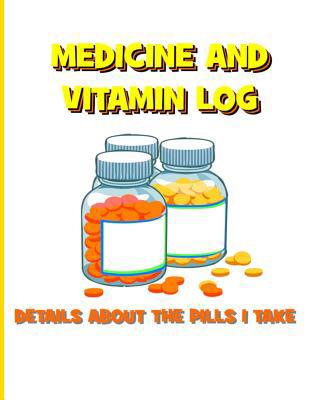 Medicine and Vitamin Log: Details about the Pil... 109379545X Book Cover