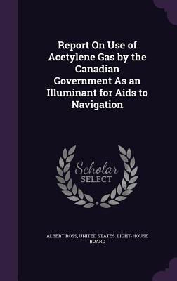 Report On Use of Acetylene Gas by the Canadian ... 1359323457 Book Cover