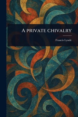 A Private Chivalry 1023537761 Book Cover