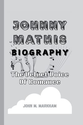 Johnny Mathis Biography: The Velvet Voice Of Ro... B0DMF3Y2SY Book Cover