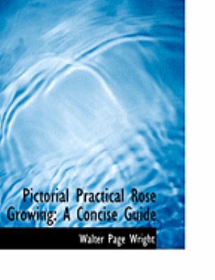 Pictorial Practical Rose Growing: A Concise Guide [Large Print] 0554883732 Book Cover
