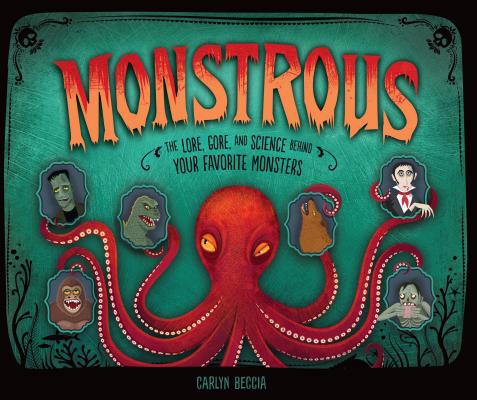 Monstrous: The Lore, Gore, and Science Behind Y... 1512449164 Book Cover