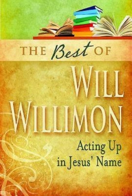 The Best of Will Willimon: Acting Up in Jesus' ... 1426748515 Book Cover