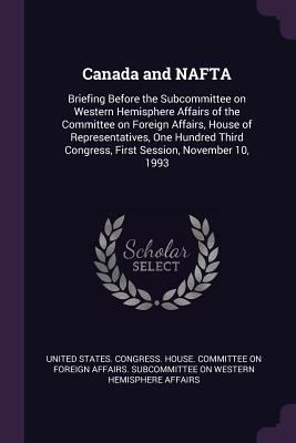 Canada and NAFTA: Briefing Before the Subcommit... 1378850300 Book Cover