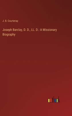 Joseph Barclay, D. D., LL. D.: A Missionary Bio... 3385320062 Book Cover