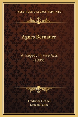 Agnes Bernauer: A Tragedy In Five Acts (1909) 1169243738 Book Cover
