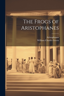 The Frogs of Aristophanes [Greek, Ancient (to 1453)] 1022053361 Book Cover