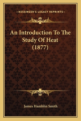 An Introduction To The Study Of Heat (1877) 1164574183 Book Cover