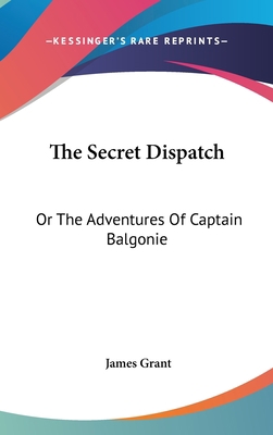 The Secret Dispatch: Or The Adventures Of Capta... 0548244995 Book Cover