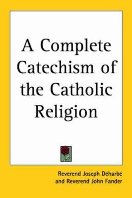 A Complete Catechism of the Catholic Religion 1417937815 Book Cover