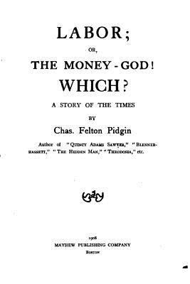 Labor, Or, The Money-god! Which? A Story of the... 1530101204 Book Cover