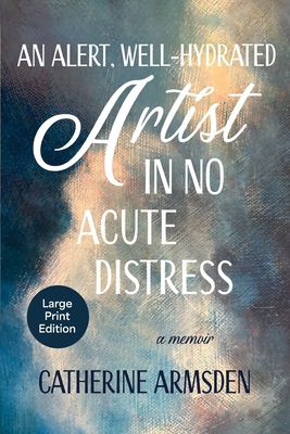 An Alert, Well-Hydrated Artist in No Acute Dist... [Large Print] 1611536723 Book Cover