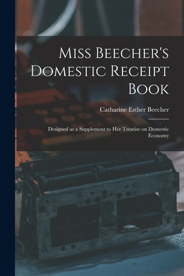 Miss Beecher's Domestic Receipt Book; Designed ... 1014505631 Book Cover