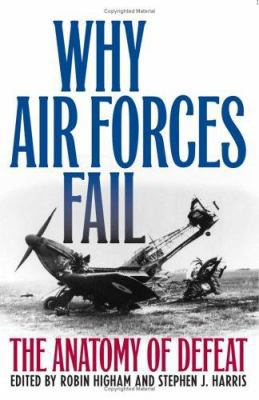Why Air Forces Fail: The Anatomy of Defeat 0813123747 Book Cover