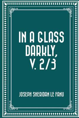 In a Glass Darkly, V. 2/3 1523311320 Book Cover