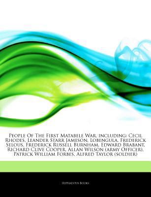 Articles on People of the First Matabele War, Including : Cecil Rhodes, Leander Starr Jameson, Lobengula, Frederick Selous, Frederick Russell Burnham,