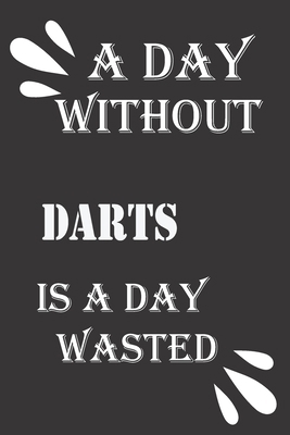 A day without darts is a day wasted 1656474549 Book Cover