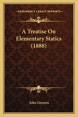 A Treatise On Elementary Statics (1888) 116490194X Book Cover