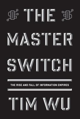 The Master Switch: The Rise and Fall of Informa... 0307269930 Book Cover
