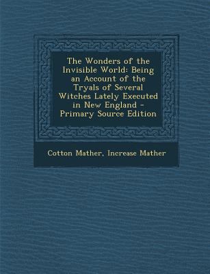 The Wonders of the Invisible World: Being an Ac... 1294296698 Book Cover