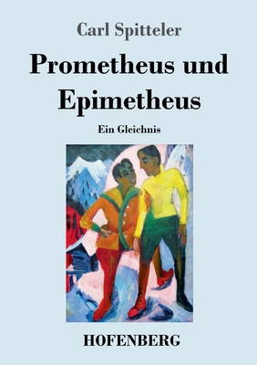 Prometheus und Epimetheus: Ein Gleichnis [German] 3743741814 Book Cover