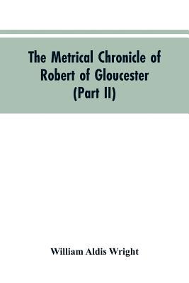 The metrical chronicle of Robert of Gloucester ... 9353604788 Book Cover