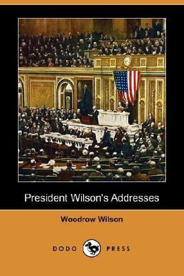 President Wilson's Addresses (Dodo Press) 140656494X Book Cover