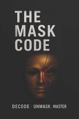 The Mask Code: Decode. Unmask. Master. B0FLXKM3C1 Book Cover