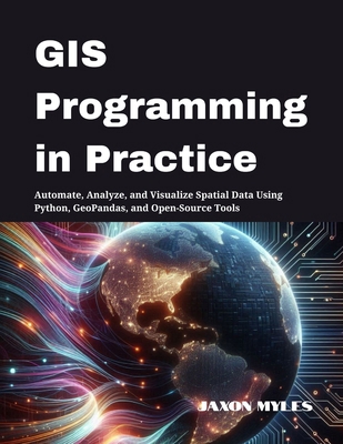 GIS Programming in Practice: Automate, Analyze,... B0FHPBSBKP Book Cover