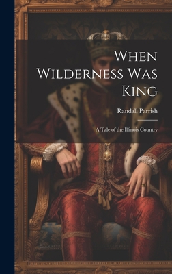 When Wilderness Was King: A Tale of the Illinoi... 1019412364 Book Cover
