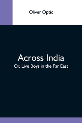 Across India; Or, Live Boys In The Far East 9354593127 Book Cover