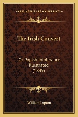 The Irish Convert: Or Popish Intolerance Illust... 1165093162 Book Cover