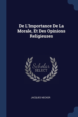 De L'Importance De La Morale, Et Des Opinions R... 1376437406 Book Cover
