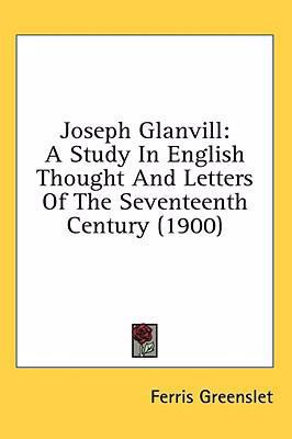 Joseph Glanvill: A Study In English Thought And... 0548922349 Book Cover