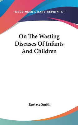 On The Wasting Diseases Of Infants And Children 0548199353 Book Cover