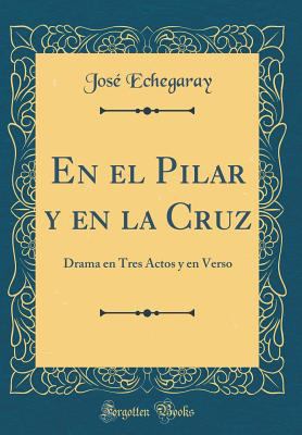 En El Pilar Y En La Cruz: Drama En Tres Actos Y... [Spanish] 0484235311 Book Cover