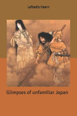 Glimpses of unfamiliar Japan B086PTDJVM Book Cover