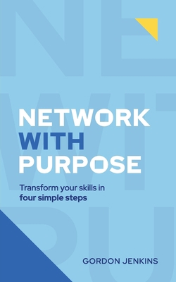 Network With Purpose: Transform Your Skills In ... 0648380726 Book Cover