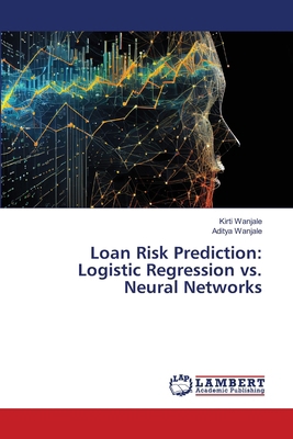 Loan Risk Prediction: Logistic Regression vs. N... 6208420474 Book Cover