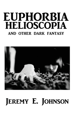 Euphorbia Helioscopia and Other Dark Fantasy B0851LLJKK Book Cover