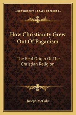 How Christianity Grew Out Of Paganism: The Real... 116319767X Book Cover