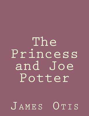 The Princess and Joe Potter 1492790850 Book Cover