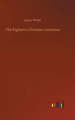 The Eighteen Christian Centuries 3732654133 Book Cover