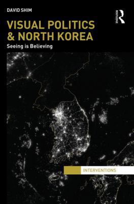 Visual Politics and North Korea: Seeing is Beli... 0415839483 Book Cover