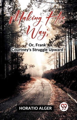 Making His Way; Or, Frank Courtney's Struggle U... 9359394513 Book Cover