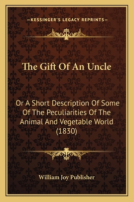 The Gift Of An Uncle: Or A Short Description Of... 1165663562 Book Cover