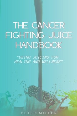 The Ultimate Cancer-Fighting Juice Guide: Simpl... B0BTS35KJM Book Cover