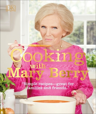 Cooking with Mary Berry: Simple Recipes, Great ... 1465459510 Book Cover