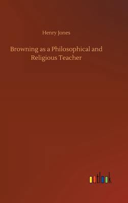 Browning as a Philosophical and Religious Teacher 3732696081 Book Cover